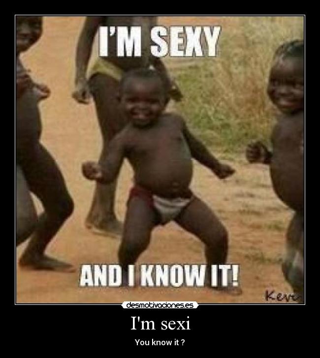 Im sexi - You know it ?