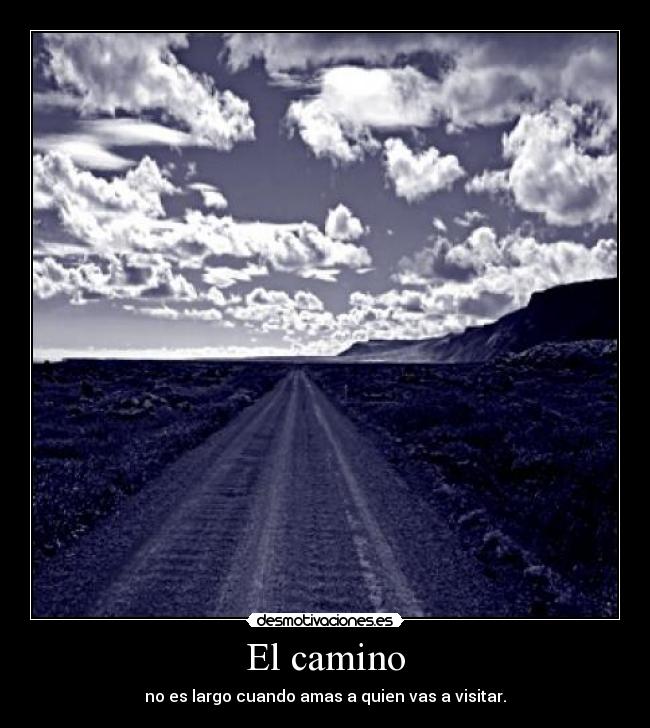 El camino - no es largo cuando amas a quien vas a visitar.