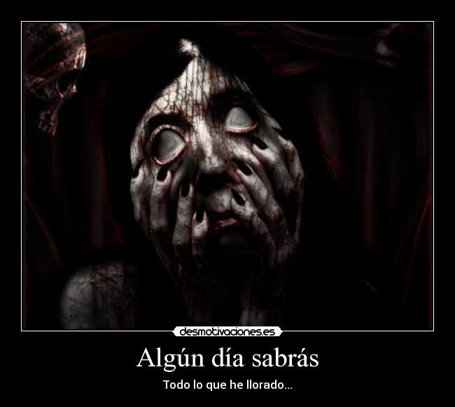 Algún día sabrás - Todo lo que he llorado...