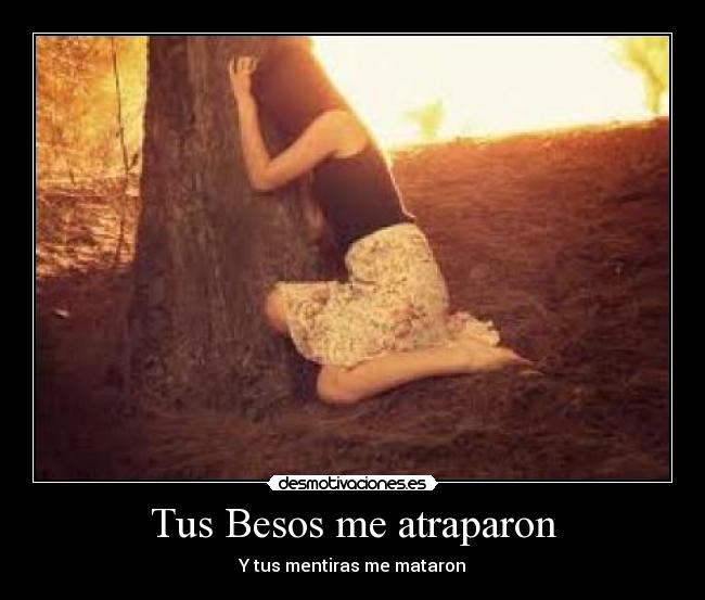 Tus Besos me atraparon - Y tus mentiras me mataron