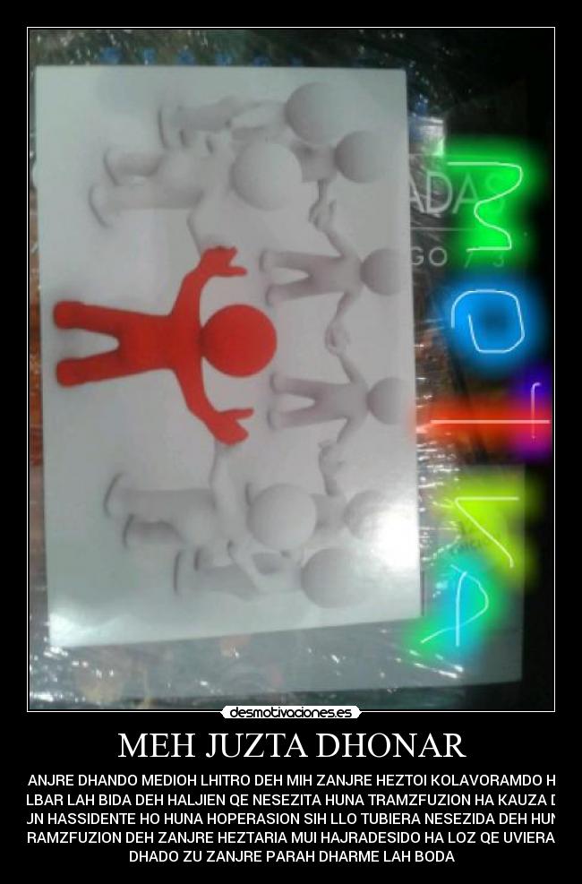 MEH JUZTA DHONAR - ZANJRE DHANDO MEDIOH LHITRO DEH MIH ZANJRE HEZTOI KOLAVORAMDO HA
ZALBAR LAH BIDA DEH HALJIEN QE NESEZITA HUNA TRAMZFUZION HA KAUZA DEH
HUN HASSIDENTE HO HUNA HOPERASION SIH LLO TUBIERA NESEZIDA DEH HUNA
TRAMZFUZION DEH ZANJRE HEZTARIA MUI HAJRADESIDO HA LOZ QE UVIERAN
DHADO ZU ZANJRE PARAH DHARME LAH BODA