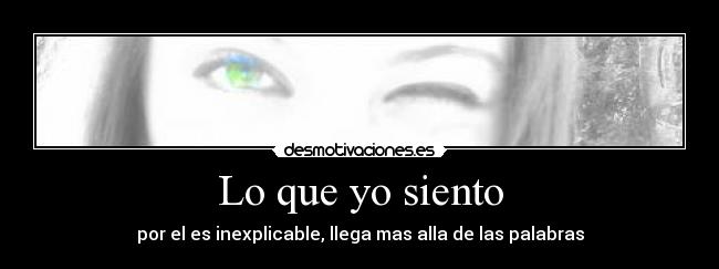 Lo que yo siento - por el es inexplicable, llega mas alla de las palabras