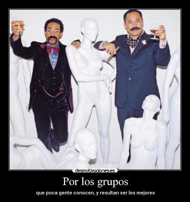 Por los grupos - que poca gente conocen, y resultan ser los mejores