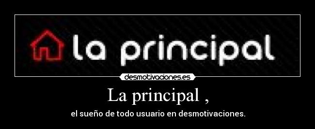 La principal , - el sueño de todo usuario en desmotivaciones.