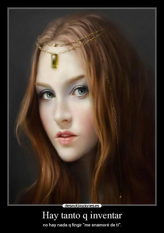 Hay tanto q inventar - no hay nada q fingir me enamoré de tí.