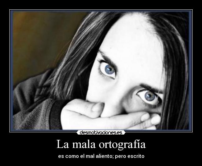 La mala ortografía - es como el mal aliento; pero escrito