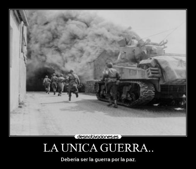 LA UNICA GUERRA.. - Deberia ser la guerra por la paz.