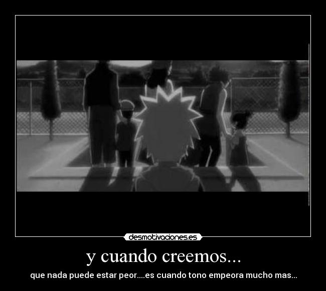 y cuando creemos... - que nada puede estar peor....es cuando tono empeora mucho mas...