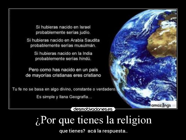 ¿Por que tienes la religion - que tienes?  acá la respuesta..