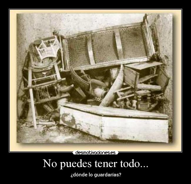 No puedes tener todo... - ¿dónde lo guardarías?
