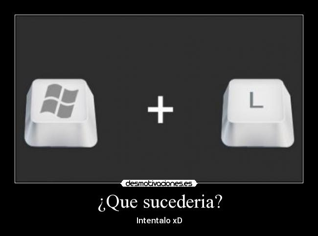 ¿Que sucederia? - Intentalo xD