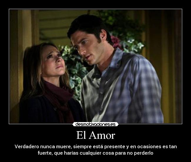 El Amor - Verdadero nunca muere, siempre está presente y en ocasiones es tan
fuerte, que harías cualquier cosa para no perderlo