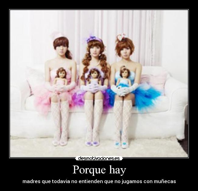 Porque hay - madres que todavia no entienden que no jugamos con muñecas