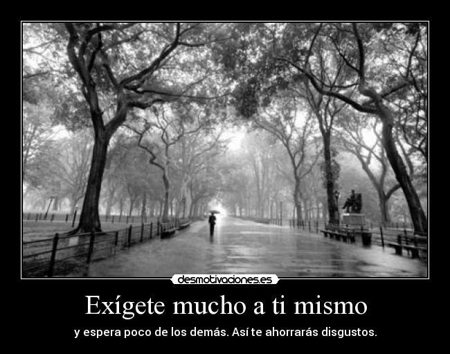 Exígete mucho a ti mismo - y espera poco de los demás. Así te ahorrarás disgustos.