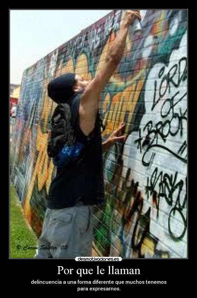Por que le llaman - delincuencia a una forma diferente que muchos tenemos
para expresarnos.