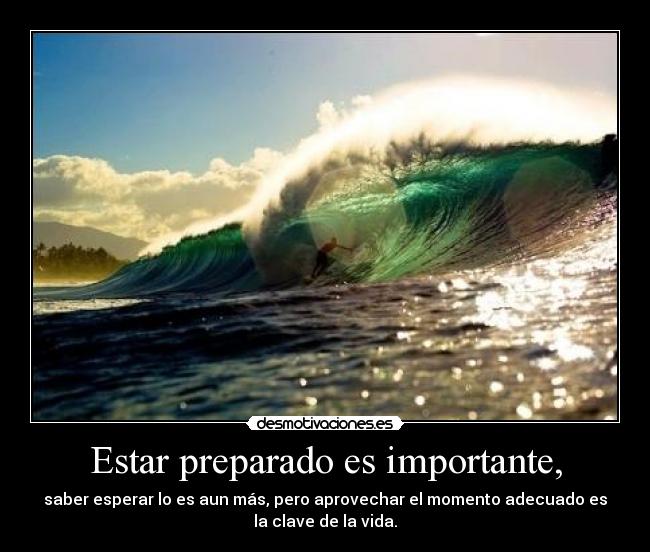 Estar preparado es importante, -