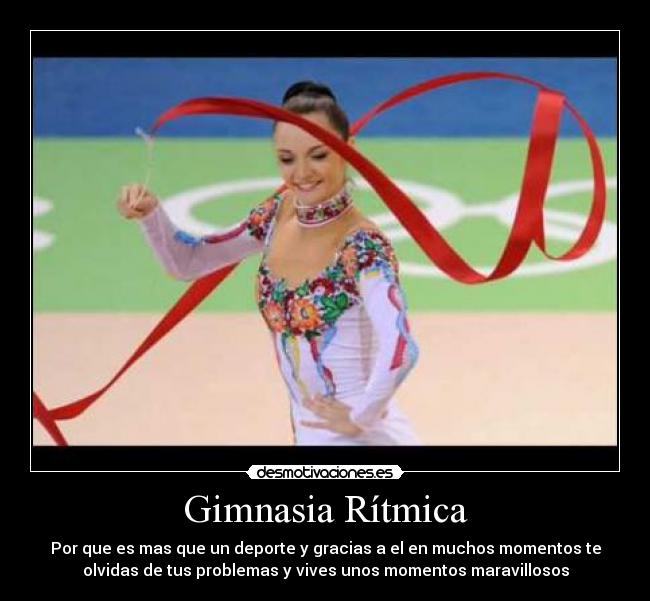 Gimnasia Rítmica - Por que es mas que un deporte y gracias a el en muchos momentos te
olvidas de tus problemas y vives unos momentos maravillosos