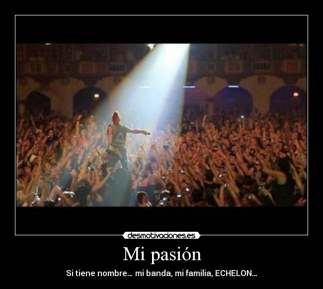 Mi pasión - Si tiene nombre… mi banda, mi familia, ECHELON…