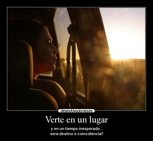 Verte en un lugar - y en un tiempo inesperado...
sera destino o coincidencia?