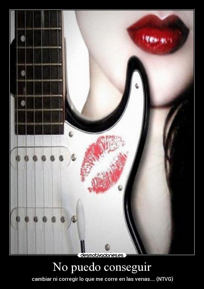 No puedo conseguir - cambiar ni corregir lo que me corre en las venas.... (NTVG)