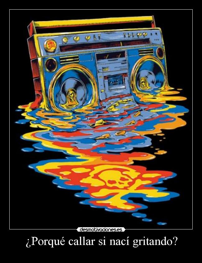 ¿Porqué callar si nací gritando? -