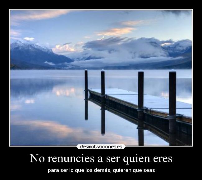 No renuncies a ser quien eres - 