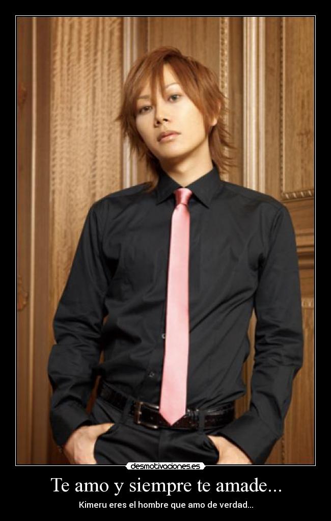Te amo y siempre te amade... - Kimeru eres el hombre que amo de verdad...