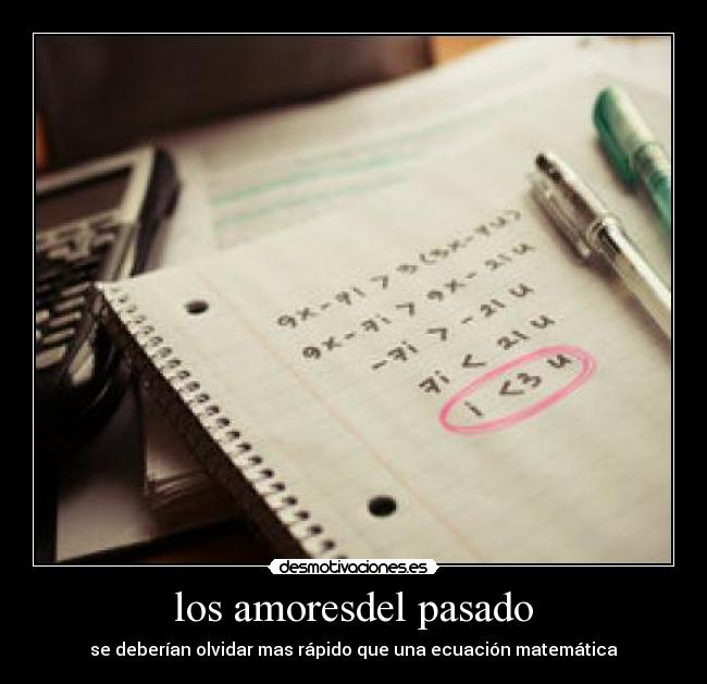 los amoresdel pasado - se deberían olvidar mas rápido que una ecuación matemática