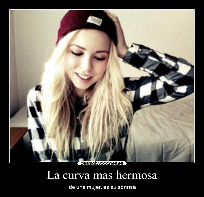 La curva mas hermosa - de una mujer, es su sonrisa