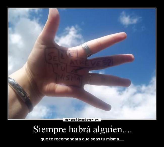 Siempre habrá alguien.... - que te recomendara que seas tu misma.....