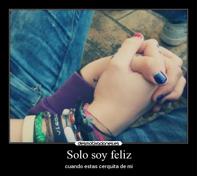 Solo soy feliz - cuando estas cerquita de mi