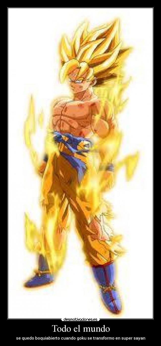 Todo el mundo - se quedo boquiabierto cuando goku se transformo en super sayan