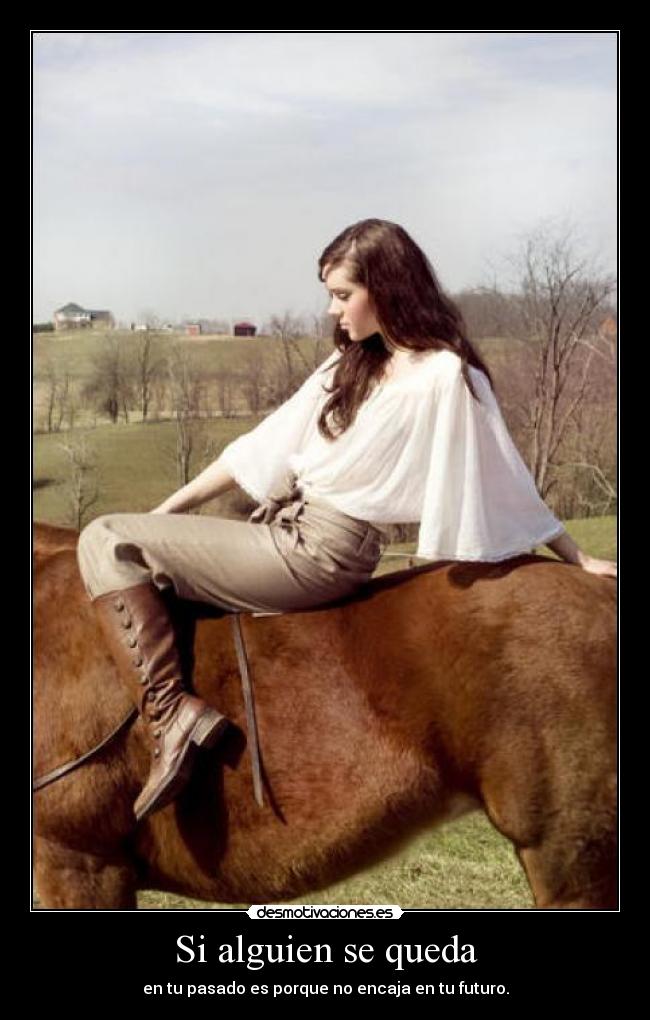 Si alguien se queda - en tu pasado es porque no encaja en tu futuro.