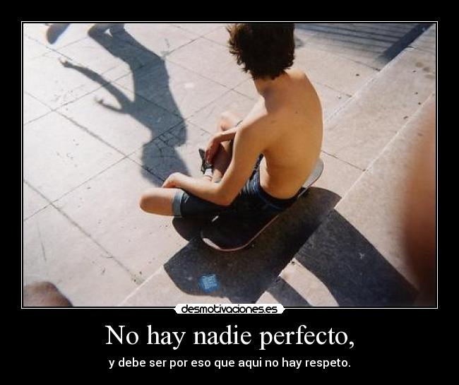 No hay nadie perfecto, -