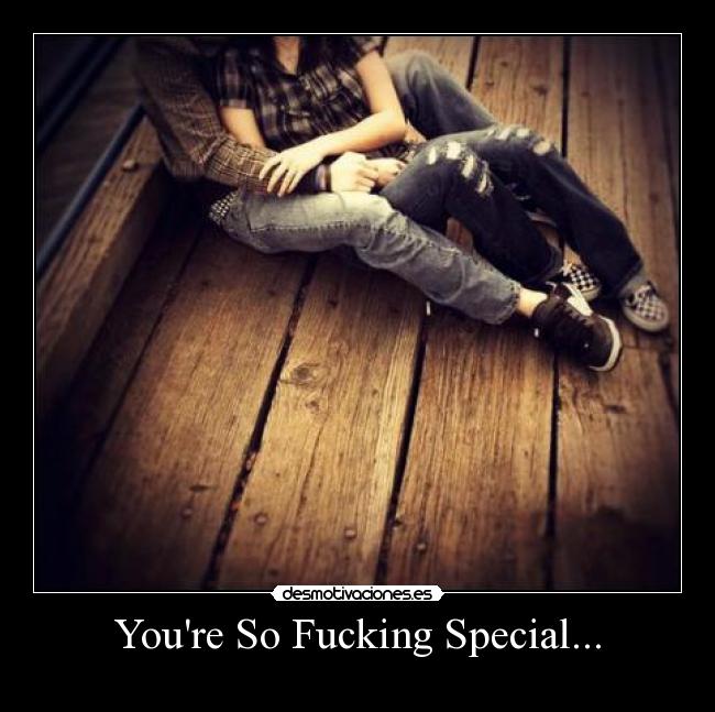 Youre So Fucking Special... -