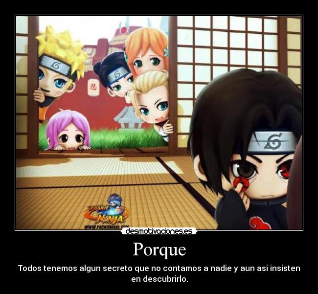 Porque - Todos tenemos algun secreto que no contamos a nadie y aun asi insisten
en descubrirlo.