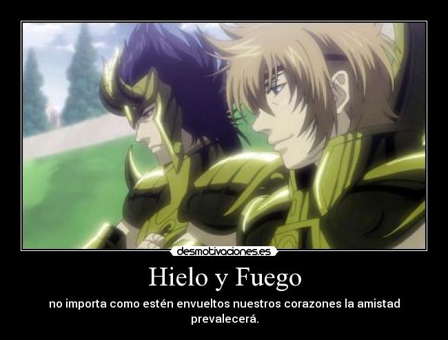 Hielo y Fuego - no importa como estén envueltos nuestros corazones la amistad prevalecerá.