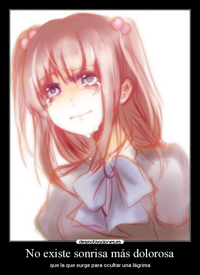 No existe sonrisa más dolorosa - que la que surge para ocultar una lágrima