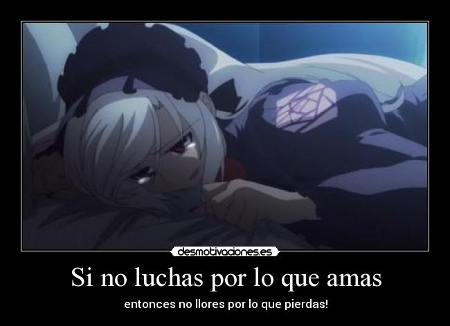 Si no luchas por lo que amas - entonces no llores por lo que pierdas!