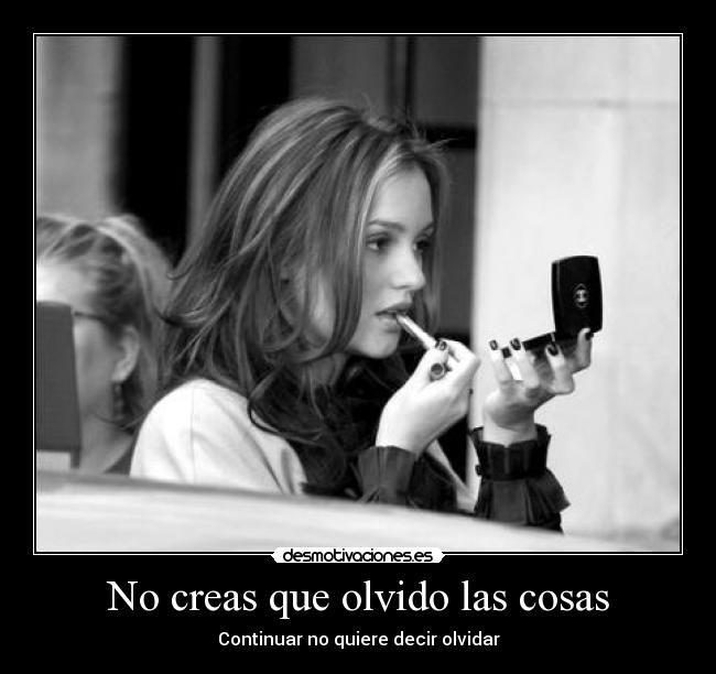 No creas que olvido las cosas - Continuar no quiere decir olvidar
