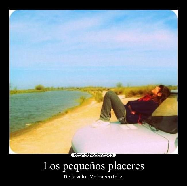 Los pequeños placeres - De la vida.. Me hacen feliz.