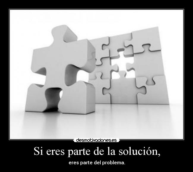 Si eres parte de la solución, - 
