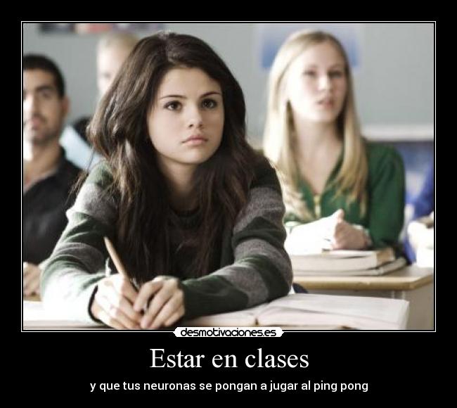Estar en clases - y que tus neuronas se pongan a jugar al ping pong