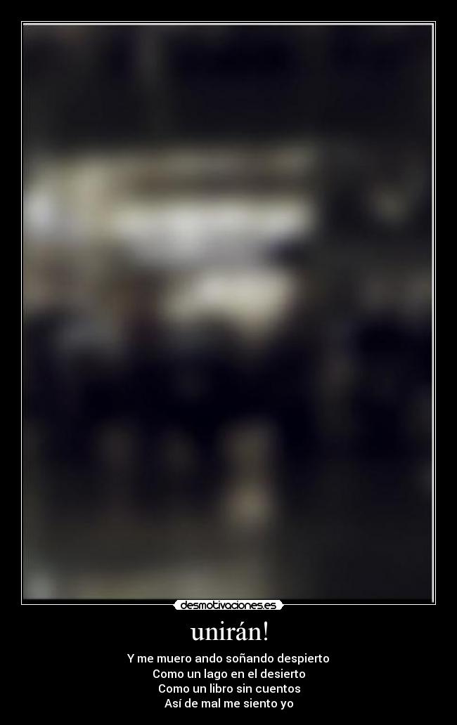 unirán! - Y me muero ando soñando despierto
Como un lago en el desierto
Como un libro sin cuentos
Así de mal me siento yo