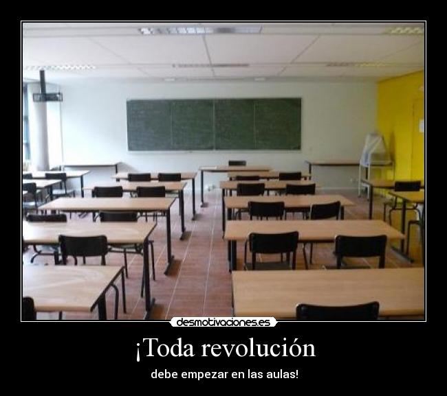 ¡Toda revolución - debe empezar en las aulas!