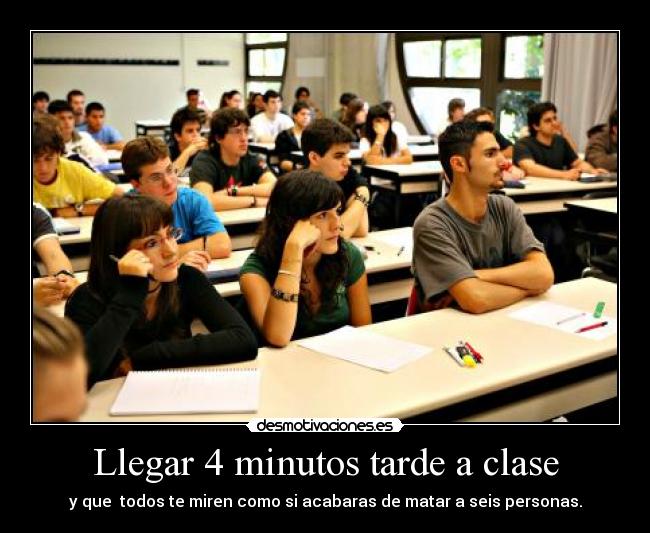 Llegar 4 minutos tarde a clase -