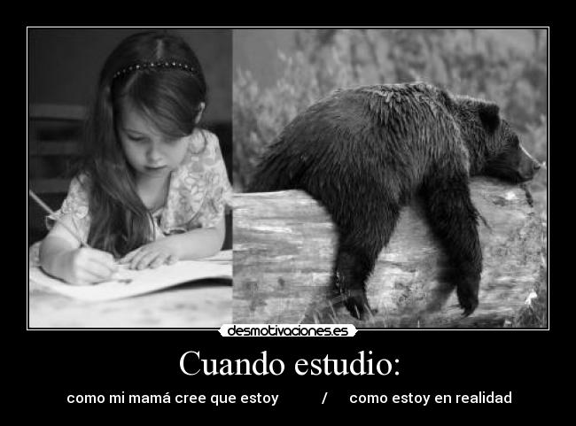 Cuando estudio: - como mi mamá cree que estoy / como estoy en realidad