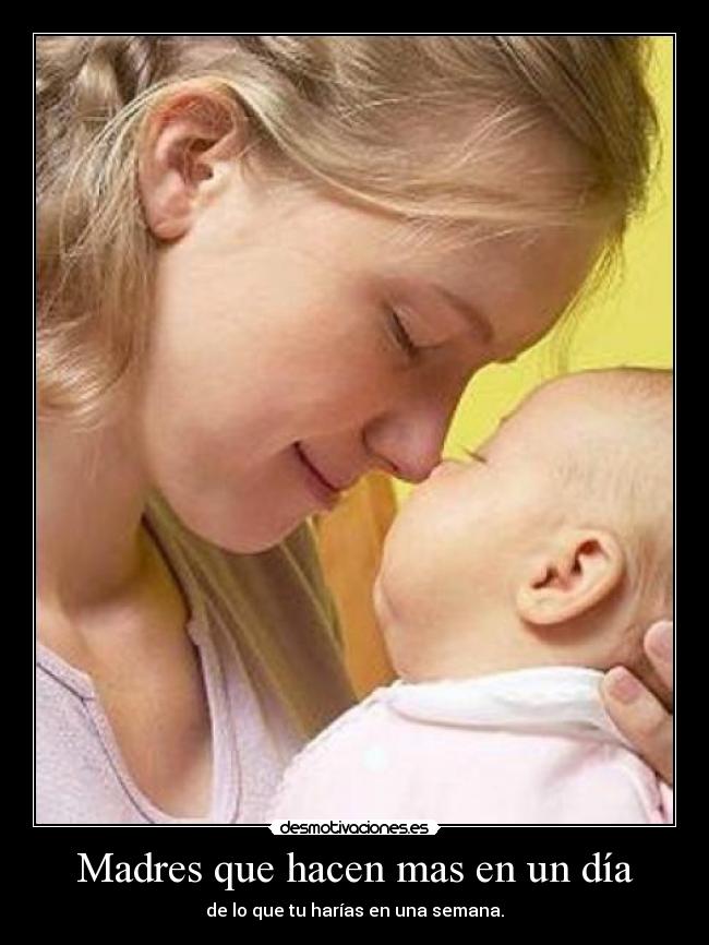 Madres que hacen mas en un día - de lo que tu harías en una semana.