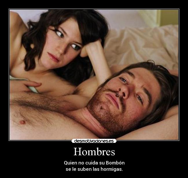 Hombres - Quien no cuida su Bombón
se le suben las hormigas.