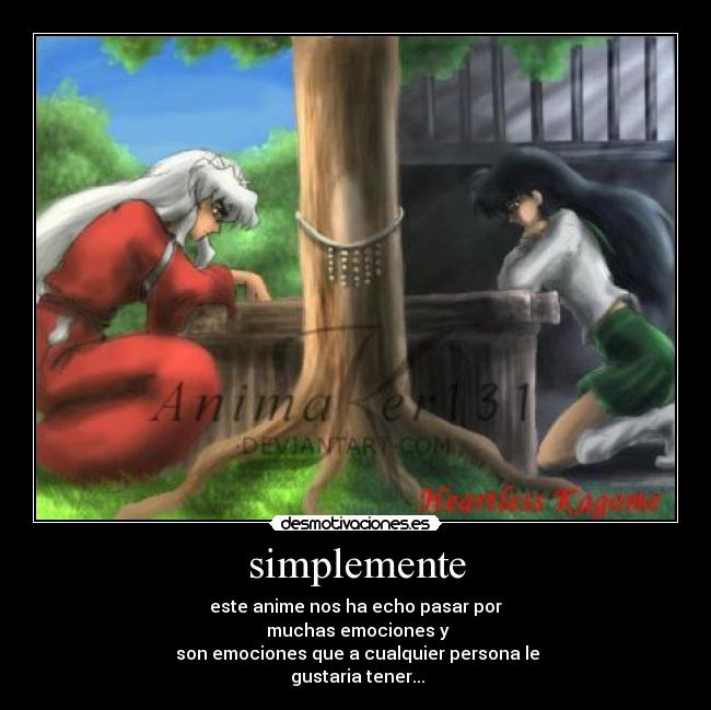simplemente - este anime nos ha echo pasar por
muchas emociones y
son emociones que a cualquier persona le
gustaria tener...